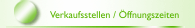 Verkaufsstellen / Öffnungszeiten